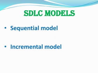 SDLC Models
• Sequential model
• Incremental model

 