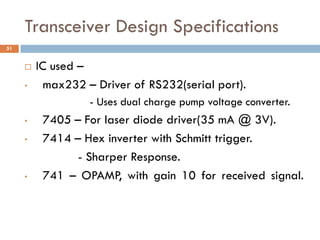 Transceiver Design Specifications
 IC used –
• max232 – Driver of RS232(serial port).
- Uses dual charge pump voltage con...