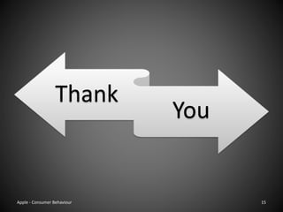 Thank
You
Apple - Consumer Behaviour 15
 