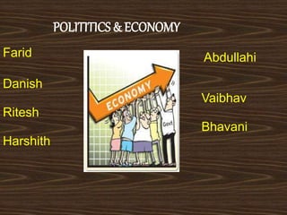 POLITITICS & ECONOMY
Farid
Danish
Abdullahi
Ritesh
Vaibhav
Bhavani
Harshith
 