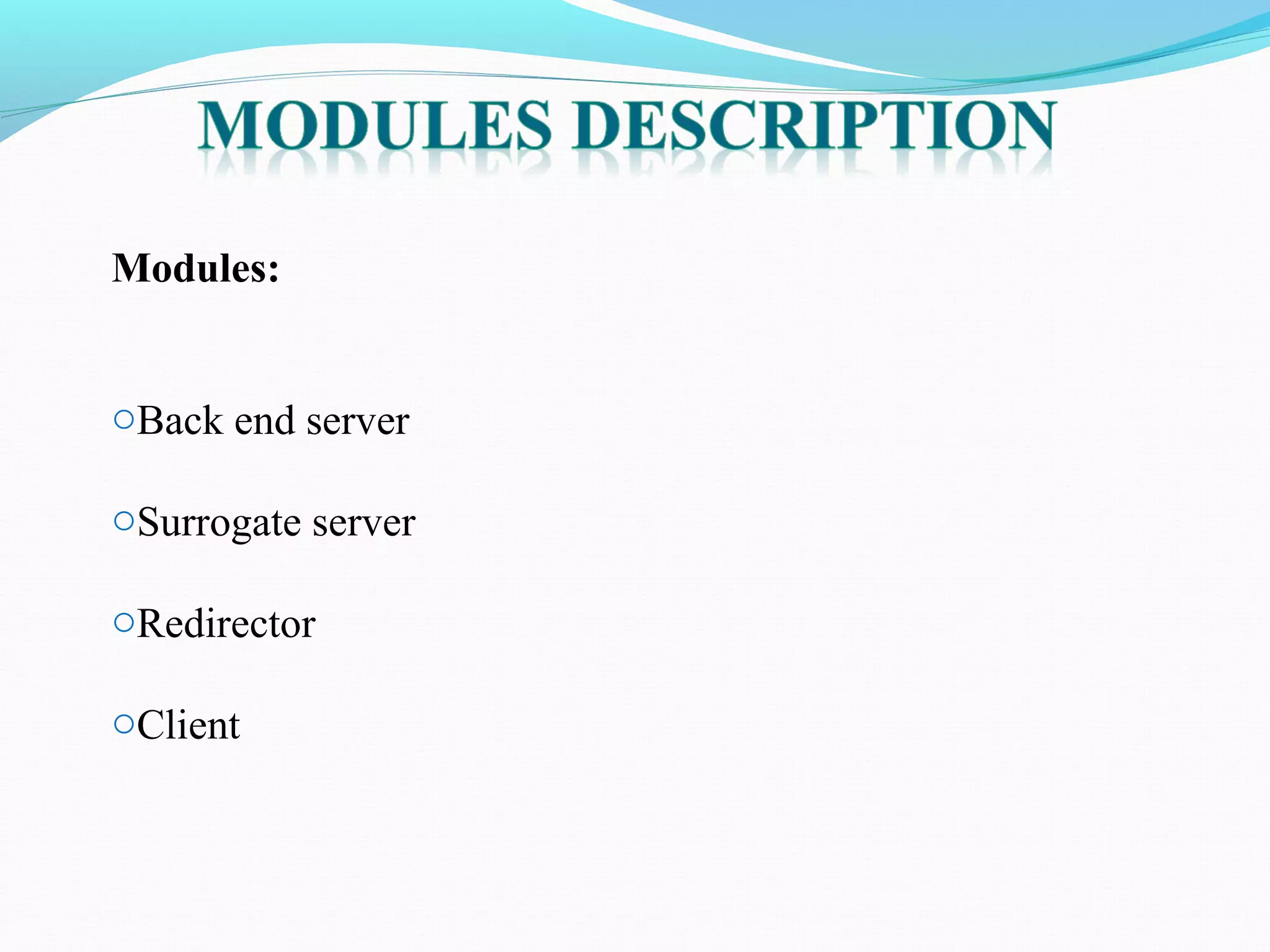 Modules:
oBack end server
oSurrogate server
oRedirector
oClient
 