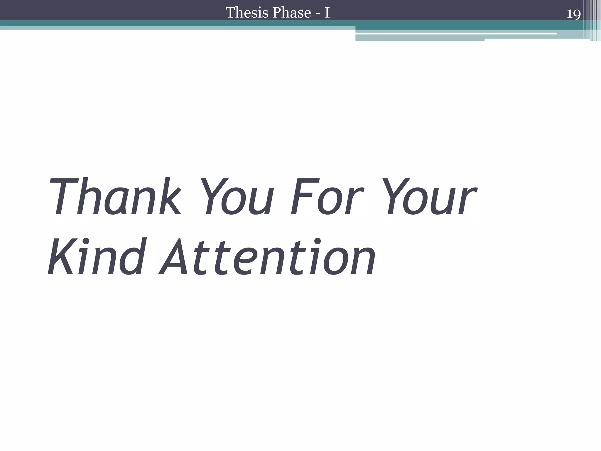 Thank You For Your
Kind Attention
19Thesis Phase - I
 
