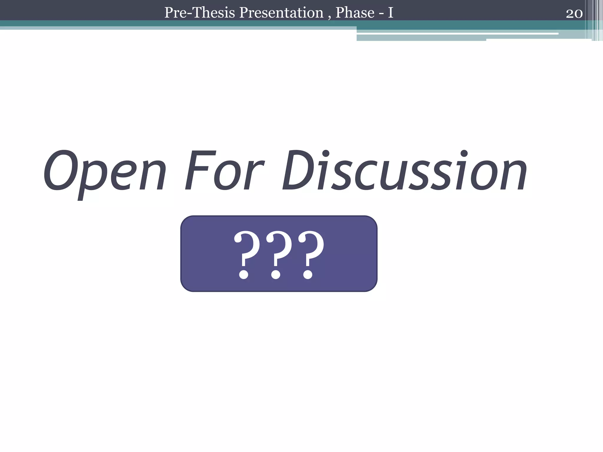 Open For Discussion
20
???
Pre-Thesis Presentation , Phase - I
 
