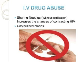  Sharing Needles (Without sterilization)
Increases the chances of contracting HIV
 Unsterilized blades
 