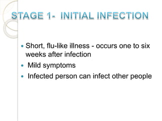  Short, flu-like illness - occurs one to six
weeks after infection
 Mild symptoms
 Infected person can infect other people
 