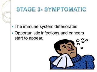  The immune system deteriorates
 Opportunistic infections and cancers
start to appear.
 