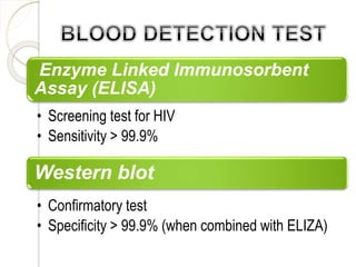 Enzyme Linked Immunosorbent
Assay (ELISA)
• Screening test for HIV
• Sensitivity > 99.9%
Western blot
• Confirmatory test
• Specificity > 99.9% (when combined with ELIZA)
 