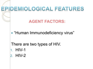 AGENT FACTORS:
 “Human Immunodeficiency virus”
There are two types of HIV.
1. HIV-1
2. HIV-2
 