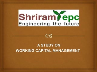 A STUDY ON 
WORKING CAPITAL MANAGEMENT 
 