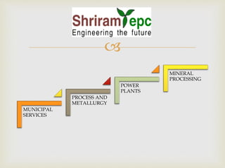  
MUNICIPAL 
SERVICES 
PROCESS AND 
METALLURGY 
POWER 
PLANTS 
MINERAL 
PROCESSING 
 