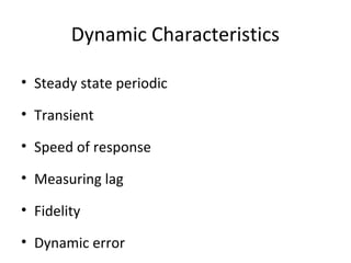 Dynamic Characteristics
• Steady state periodic
• Transient
• Speed of response
• Measuring lag
• Fidelity
• Dynamic error
 