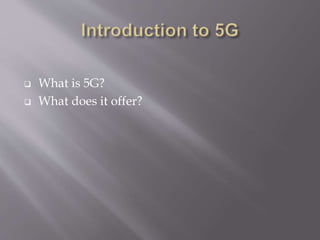  What is 5G?
 What does it offer?
 