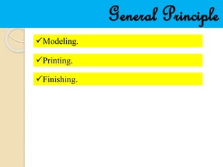 General Principle
Modeling.
Printing.
Finishing.
 