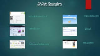 QR Code Generators:-
qrcode.kaywa.com
qrstuff.com
http://unitaglive.com
https://bitly.com
goo.gl
http://goqr.me
 