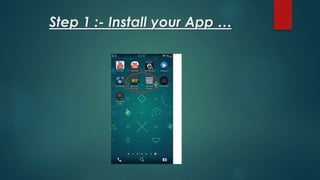 Step 1 :- Install your App …
 