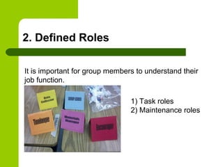2. Defined Roles
It is important for group members to understand their
job function.
1) Task roles
2) Maintenance roles
 