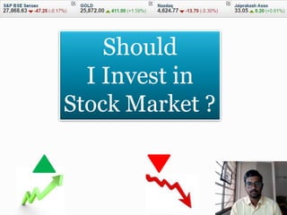 Should
I Invest in
Stock Market ?
 