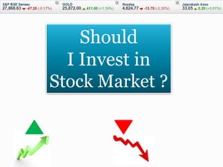 Should
I Invest in
Stock Market ?
 