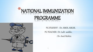 PG STUDENT : Dr. AMOL ASKAR.
PG TEACHER : Dr. Lalit sankhe.
: Dr. Amit Mohite.
1
*NATIONAL IMMUNIZATION
PROGRAMME
 