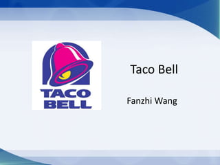 Taco Bell
Fanzhi Wang
 