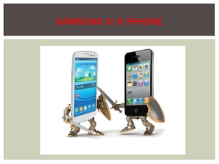 SAMSUNG V/S IPHONE
 