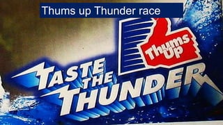Thums up Thunder race
 