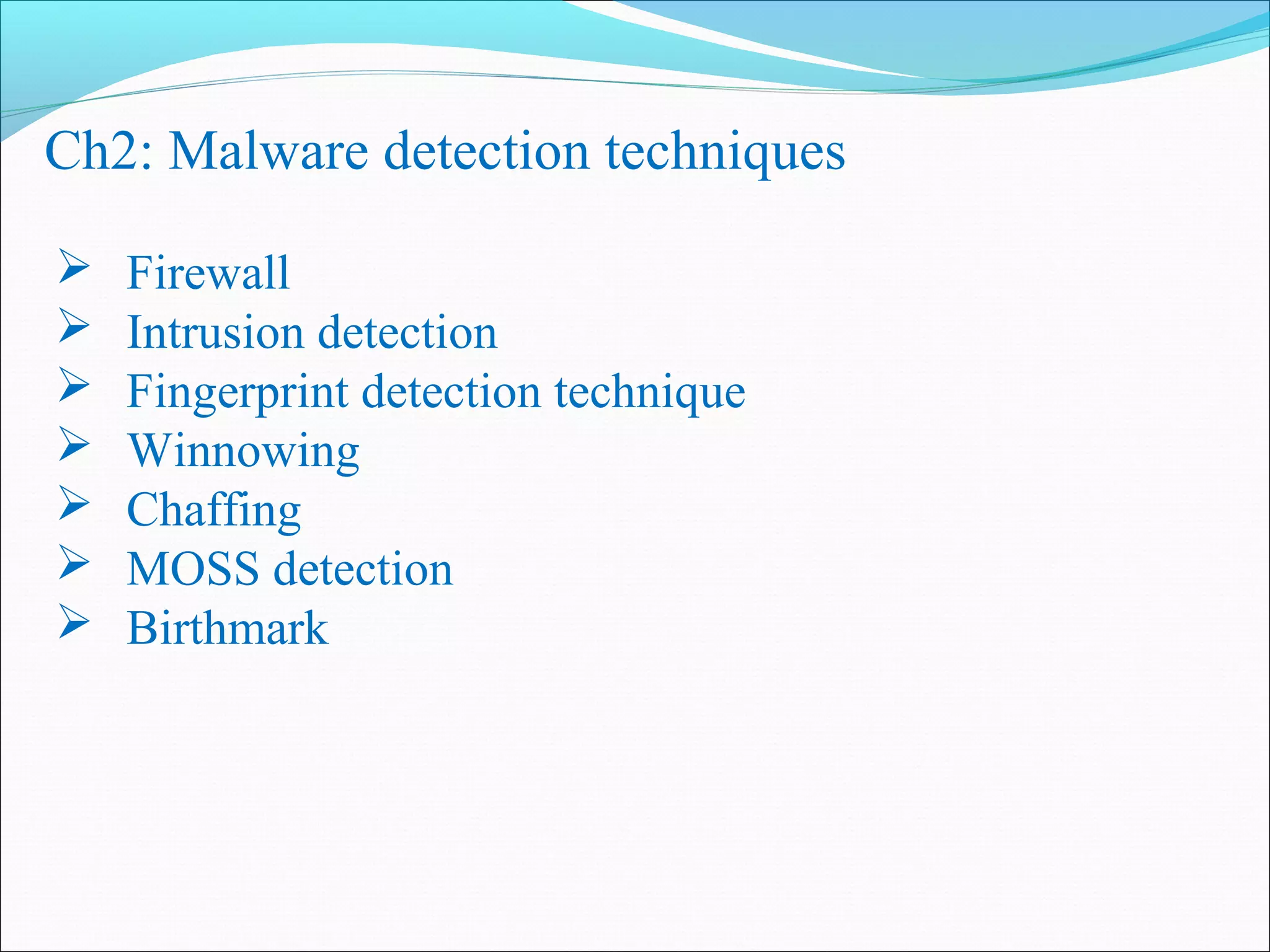 Ch2: Malware detection techniques
 Firewall
 Intrusion detection
 Fingerprint detection technique
 Winnowing
 Chaffing
 MOSS detection
 Birthmark
 