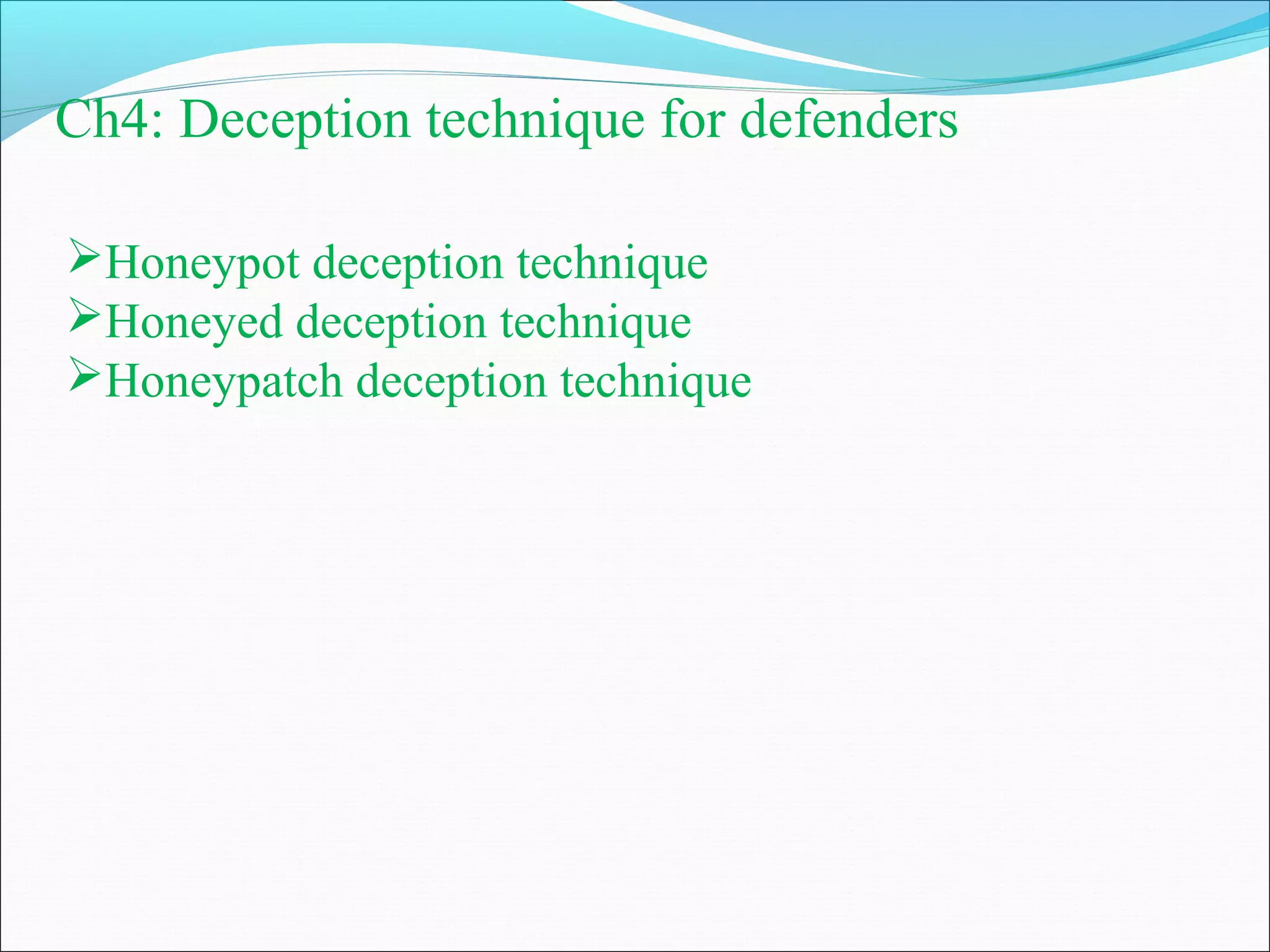 Ch4: Deception technique for defenders
Honeypot deception technique
Honeyed deception technique
Honeypatch deception technique
 