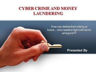 CYBER CRIME AND MONEY
LAUNDERING
If we can defeat them sitting at
home……who needs to fight with tanks and
guns!!!!
Presented By
 