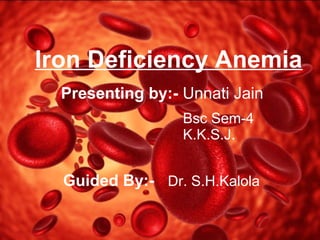 Iron Deficiency Anemia
Presenting by:- Unnati Jain
Bsc Sem-4
K.K.S.J.
Guided By:- Dr. S.H.Kalola
 