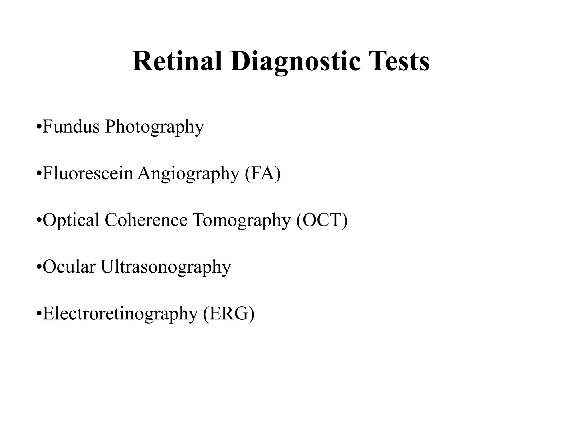 Retinal Diagnostic Tests
•Fundus Photography
•Fluorescein Angiography (FA)
•Optical Coherence Tomography (OCT)
•Ocular Ultrasonography
•Electroretinography (ERG)
 