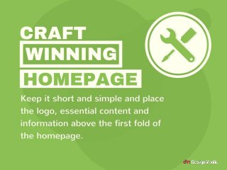 Craft Winning Homepage
Keep it short and simple and place the lo
go, essential content and information ab
ove the first fo...