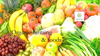 Organic farming
& foods
 