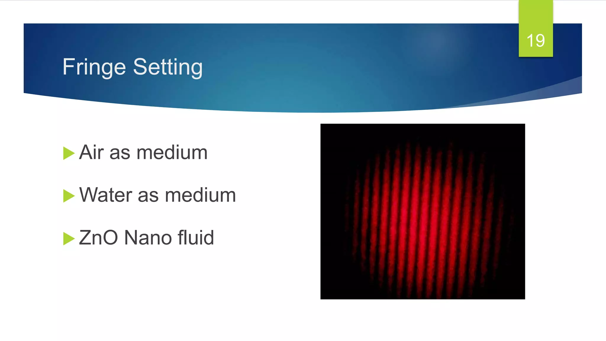 Fringe Setting
 Air as medium
 Water as medium
 ZnO Nano fluid
19
 