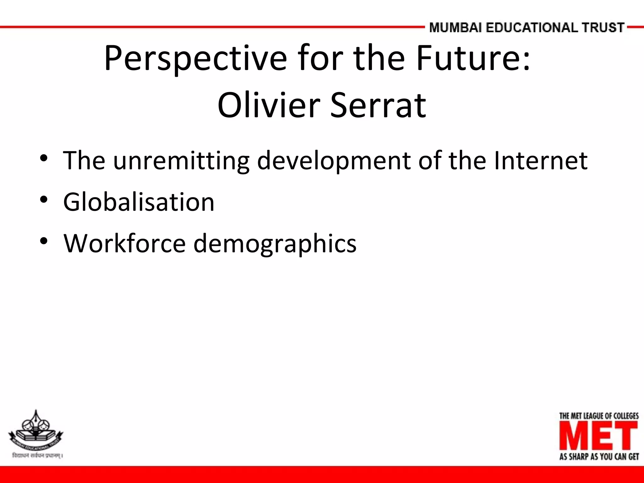 Perspective for the Future:
Olivier Serrat
• The unremitting development of the Internet
• Globalisation
• Workforce demographics
 