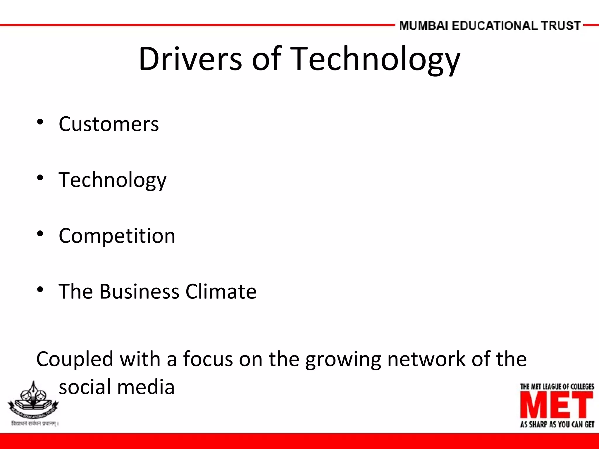 Drivers of Technology
• Customers
• Technology
• Competition
• The Business Climate
Coupled with a focus on the growing network of the
social media
 