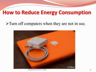 How to Reduce Energy Consumption
Turn off computers when they are not in use.
23Department of ECE -Sudar
 