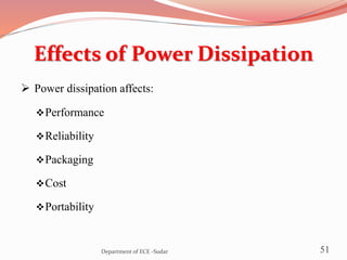 Effects of Power Dissipation
 Power dissipation affects:
Performance
Reliability
Packaging
Cost
Portability
51Department of ECE -Sudar
 