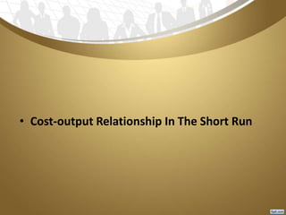 • Cost-output Relationship In The Short Run
 