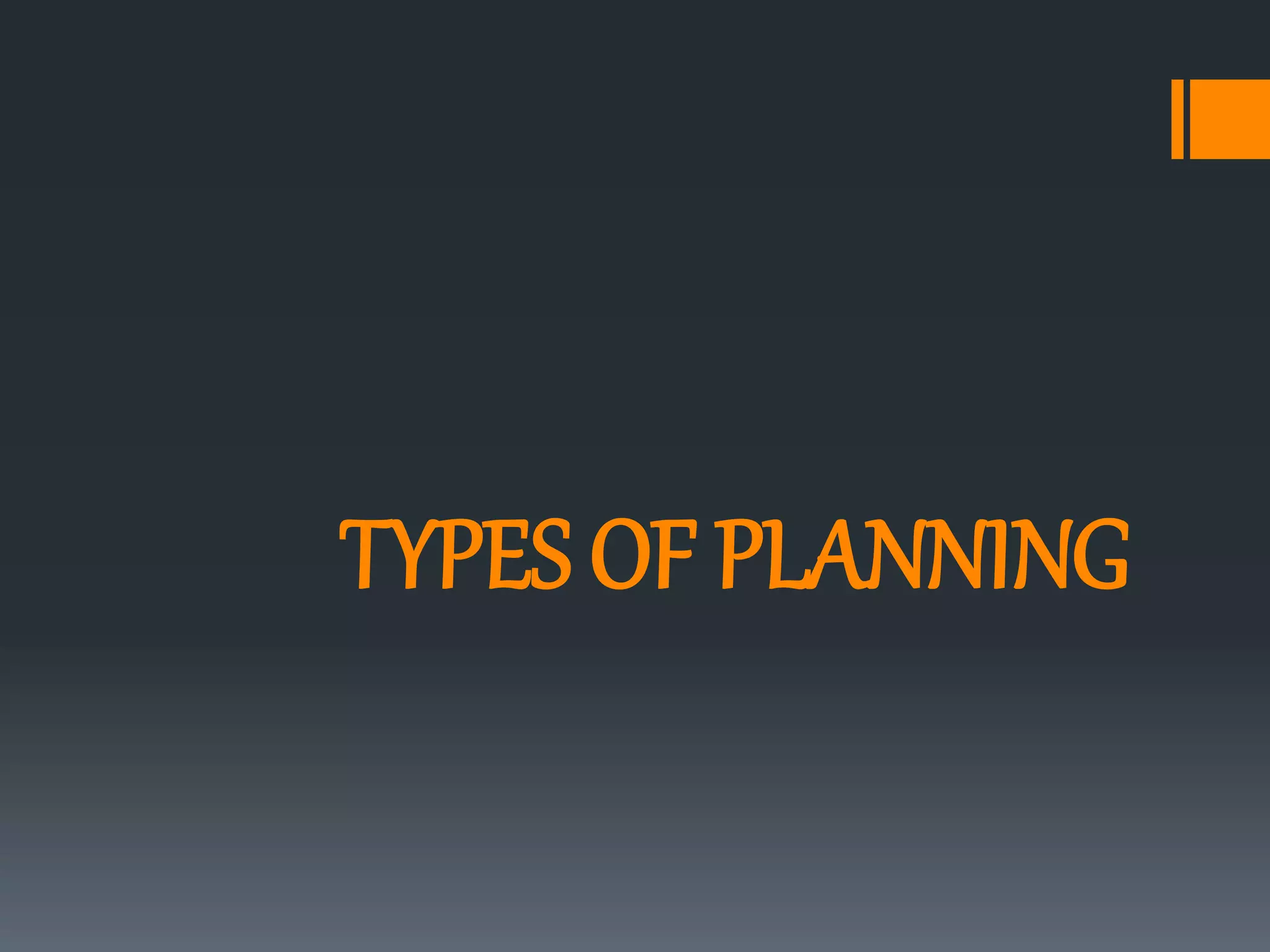 TYPES OF PLANNING
 
