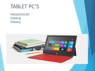 TABLET PC’S
PRESENTED BY:
FEBIN &
PRASAD
 