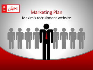 Marketing Plan
Maxim’s recruitment website
 