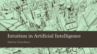 Intuition in Artificial Intelligence
Sabrina Chowdhury
 