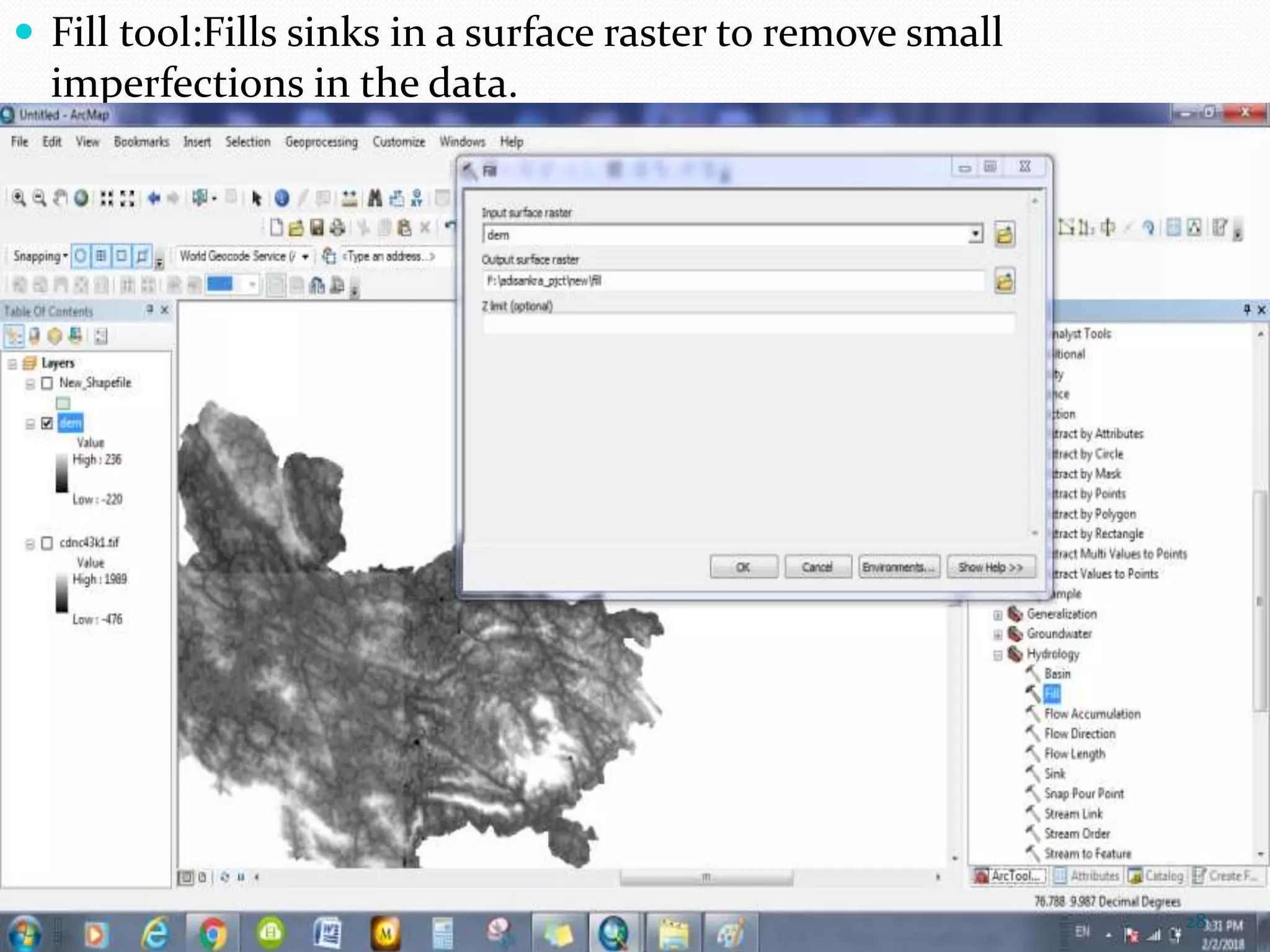  Fill tool:Fills sinks in a surface raster to remove small
imperfections in the data.
28
 