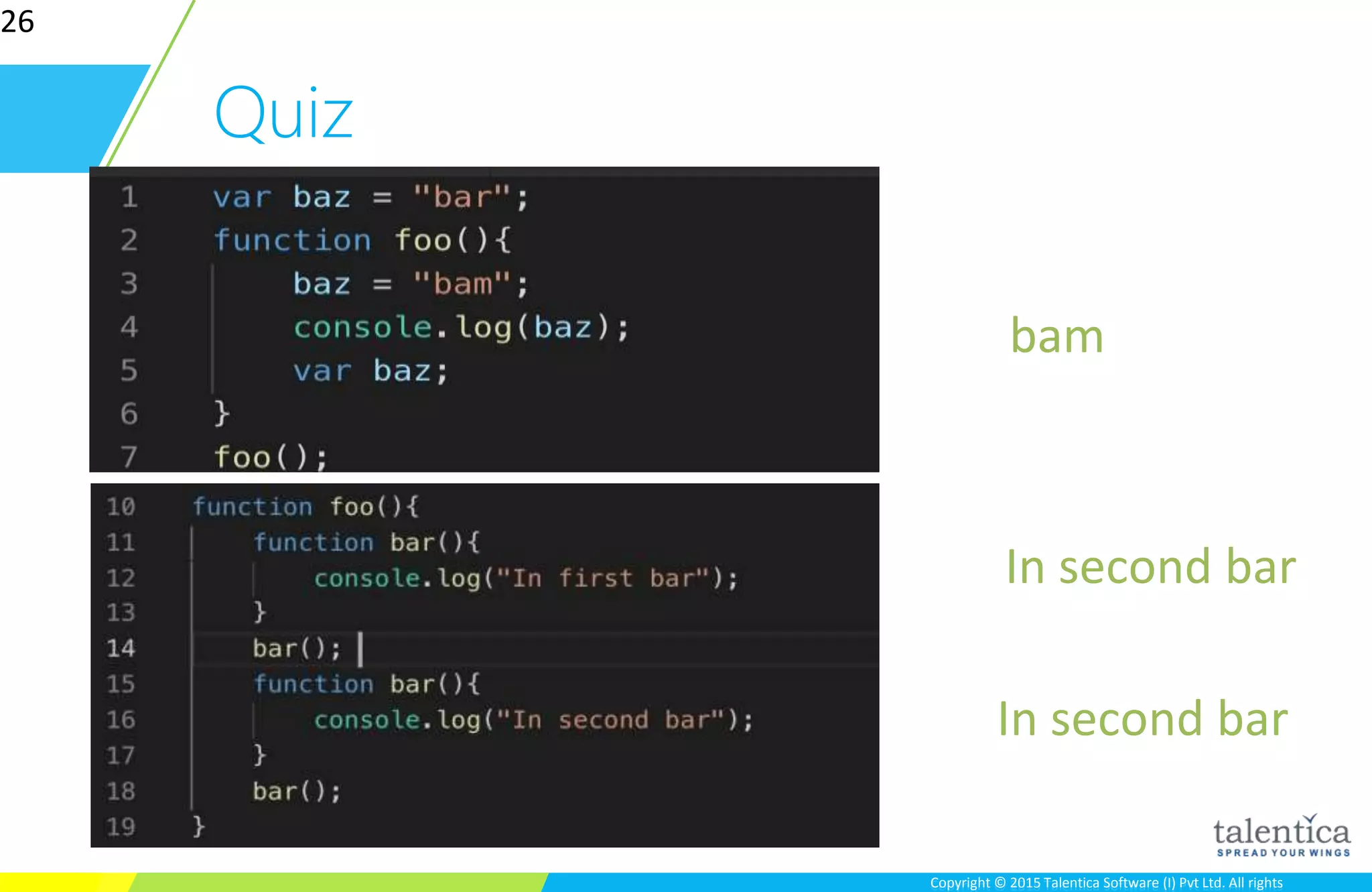 Copyright © 2015 Talentica Software (I) Pvt Ltd. All rightsCopyright © 2015 Talentica Software (I) Pvt Ltd. All rights
Quiz
26
bam
In second bar
In second bar
 