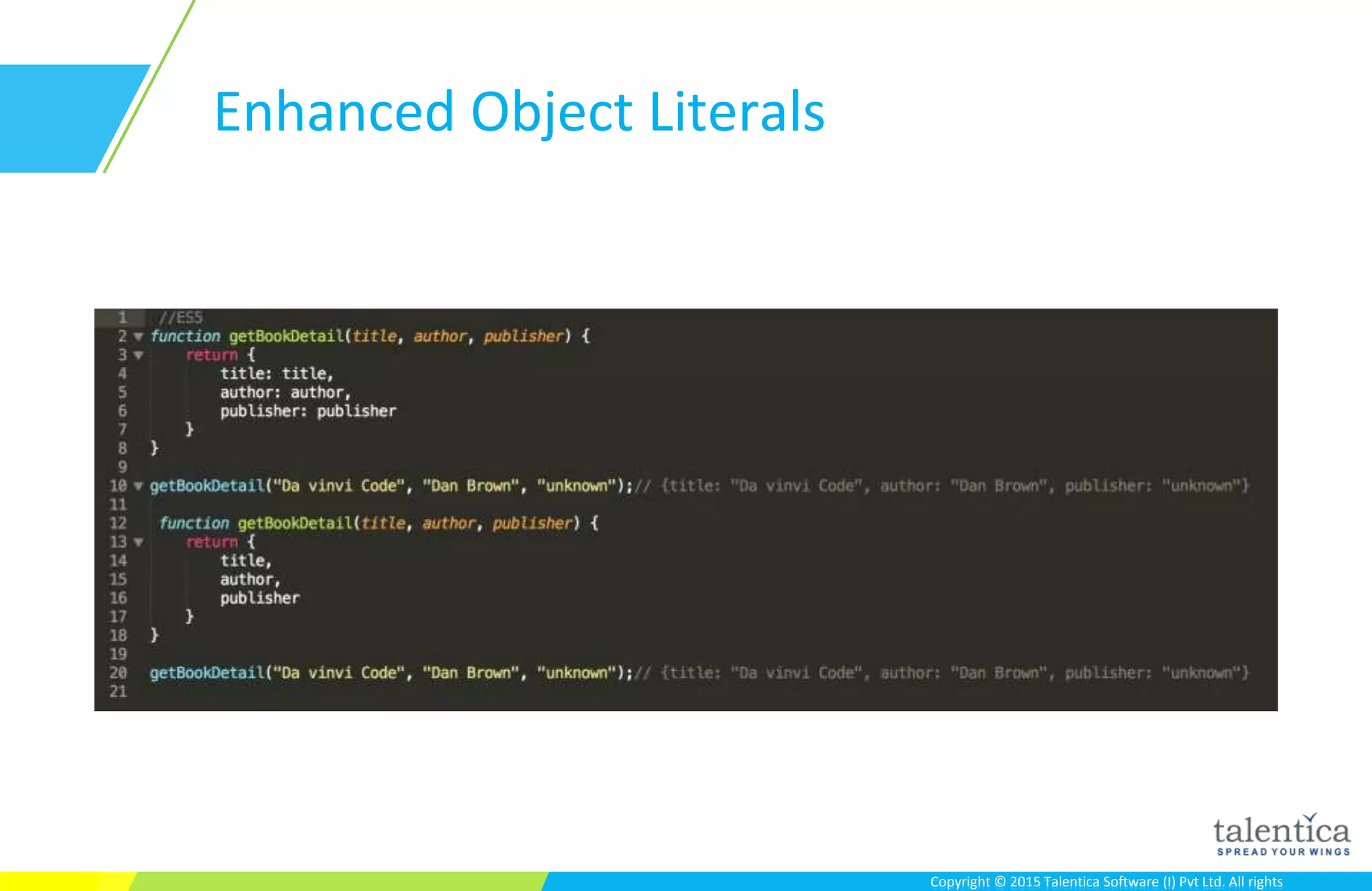 Copyright © 2015 Talentica Software (I) Pvt Ltd. All rightsCopyright © 2015 Talentica Software (I) Pvt Ltd. All rights
Enhanced Object Literals
 