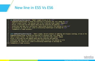 Copyright © 2015 Talentica Software (I) Pvt Ltd. All rightsCopyright © 2015 Talentica Software (I) Pvt Ltd. All rights
New line in ES5 Vs ES6
 