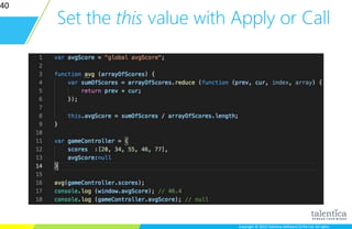 Copyright © 2015 Talentica Software (I) Pvt Ltd. All rightsCopyright © 2015 Talentica Software (I) Pvt Ltd. All rights
Set the this value with Apply or Call
40
 