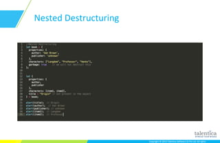 Copyright © 2015 Talentica Software (I) Pvt Ltd. All rightsCopyright © 2015 Talentica Software (I) Pvt Ltd. All rights
Nested Destructuring
 