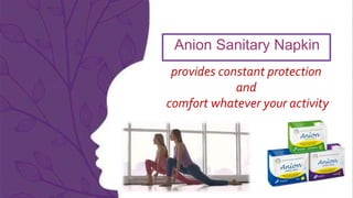 Anion Sanitary Napkin
provides constant protection
and
comfort whatever your activity
 